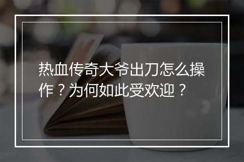热血传奇大爷出刀怎么操作？为何如此受欢迎？