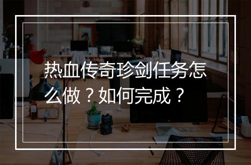 热血传奇珍剑任务怎么做？如何完成？
