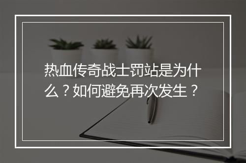 热血传奇战士罚站是为什么？如何避免再次发生？