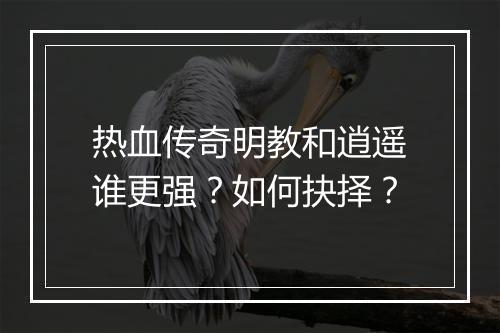 热血传奇明教和逍遥谁更强？如何抉择？