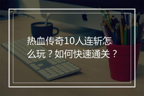 热血传奇10人连斩怎么玩？如何快速通关？
