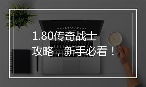 1.80传奇战士攻略，新手必看！