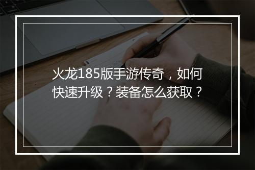 火龙185版手游传奇，如何快速升级？装备怎么获取？