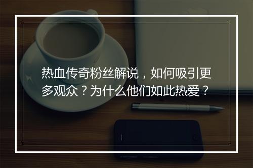 热血传奇粉丝解说，如何吸引更多观众？为什么他们如此热爱？