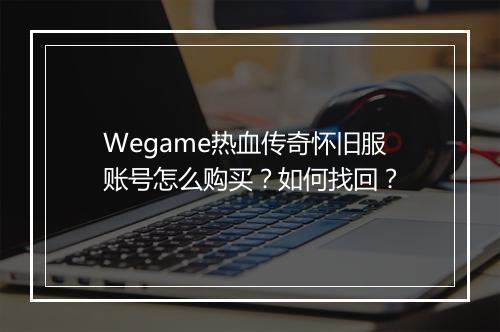 Wegame热血传奇怀旧服账号怎么购买？如何找回？