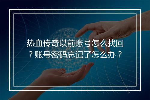 热血传奇以前账号怎么找回？账号密码忘记了怎么办？