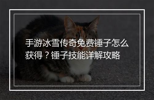 手游冰雪传奇免费锤子怎么获得？锤子技能详解攻略