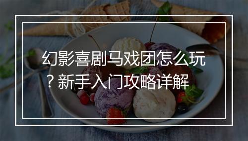 幻影喜剧马戏团怎么玩？新手入门攻略详解