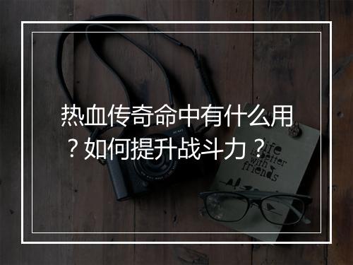 热血传奇命中有什么用？如何提升战斗力？