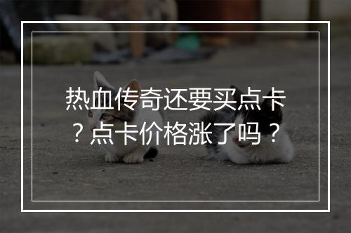 热血传奇还要买点卡？点卡价格涨了吗？