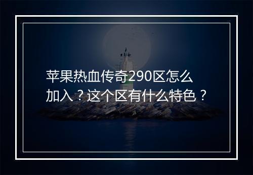 苹果热血传奇290区怎么加入？这个区有什么特色？