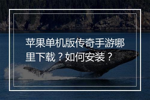 苹果单机版传奇手游哪里下载？如何安装？
