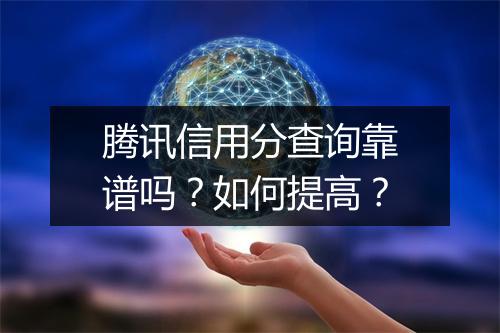 腾讯信用分查询靠谱吗？如何提高？