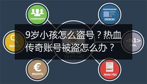 9岁小孩怎么盗号？热血传奇账号被盗怎么办？