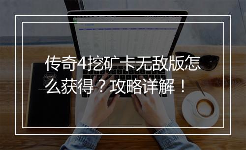 传奇4挖矿卡无敌版怎么获得？攻略详解！