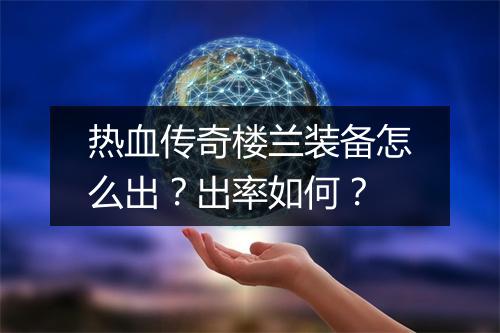 热血传奇楼兰装备怎么出？出率如何？