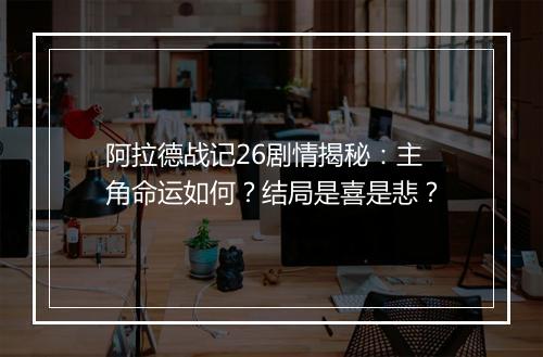 阿拉德战记26剧情揭秘：主角命运如何？结局是喜是悲？