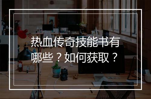 热血传奇技能书有哪些？如何获取？