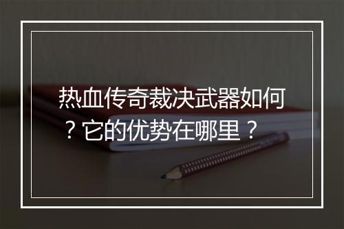 热血传奇裁决武器如何？它的优势在哪里？
