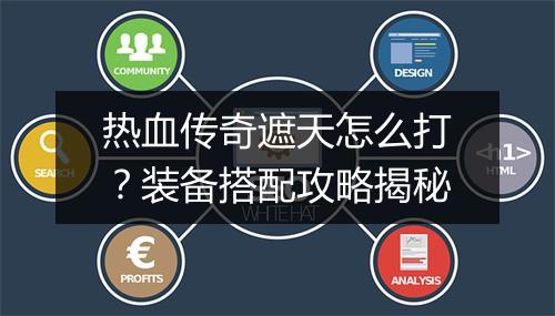 热血传奇遮天怎么打？装备搭配攻略揭秘