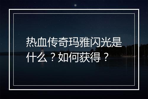 热血传奇玛雅闪光是什么？如何获得？