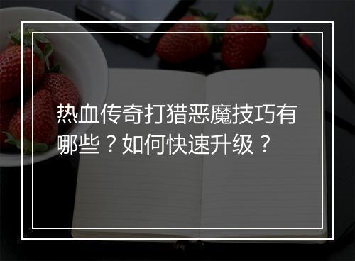 热血传奇打猎恶魔技巧有哪些？如何快速升级？