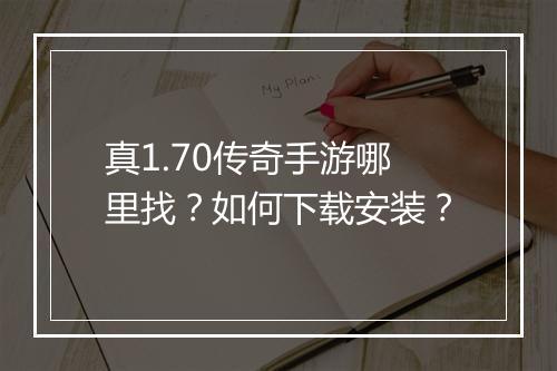 真1.70传奇手游哪里找？如何下载安装？