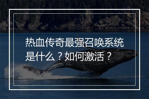 热血传奇最强召唤系统是什么？如何激活？