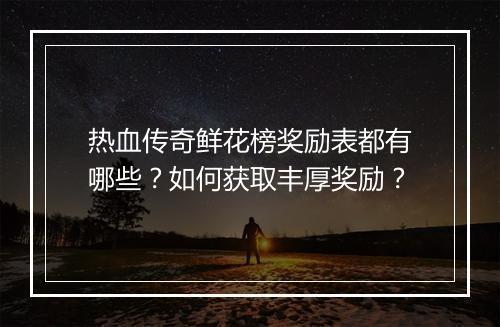 热血传奇鲜花榜奖励表都有哪些？如何获取丰厚奖励？