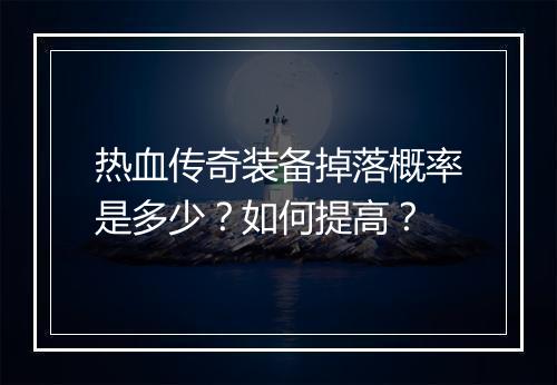 热血传奇装备掉落概率是多少？如何提高？