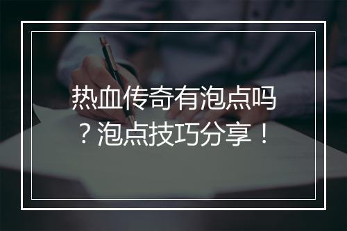 热血传奇有泡点吗？泡点技巧分享！