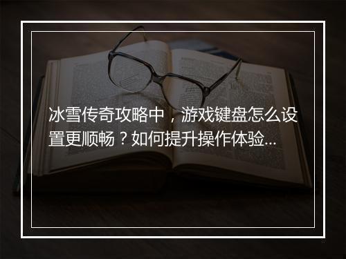 冰雪传奇攻略中，游戏键盘怎么设置更顺畅？如何提升操作体验？