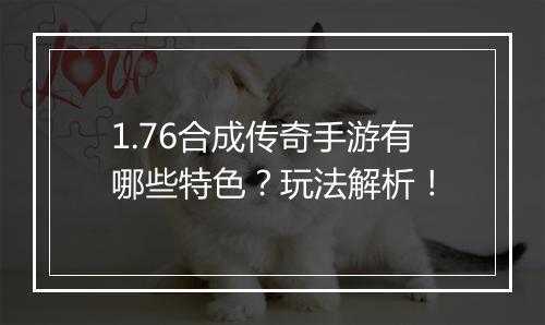 1.76合成传奇手游有哪些特色？玩法解析！