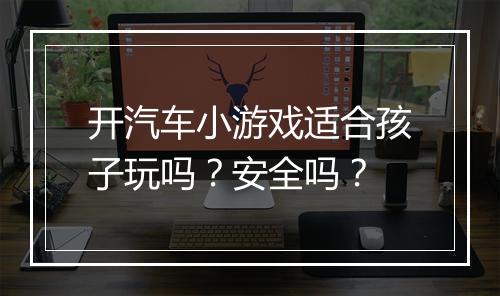 开汽车小游戏适合孩子玩吗？安全吗？