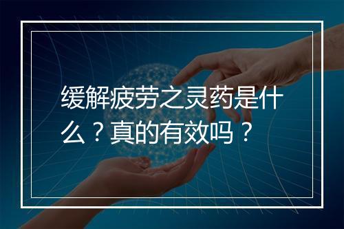 缓解疲劳之灵药是什么？真的有效吗？