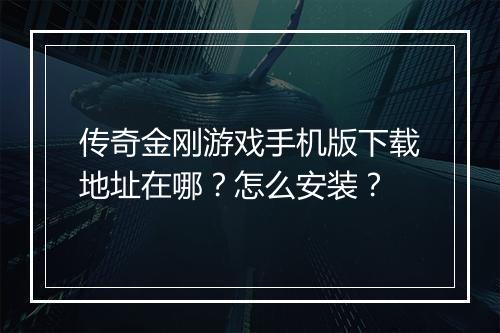 传奇金刚游戏手机版下载地址在哪？怎么安装？