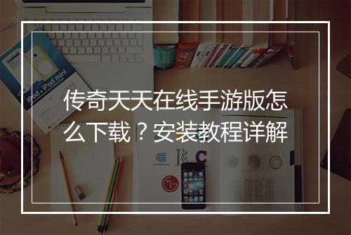 传奇天天在线手游版怎么下载？安装教程详解