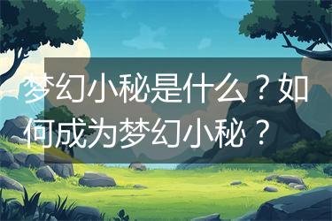 梦幻小秘是什么？如何成为梦幻小秘？