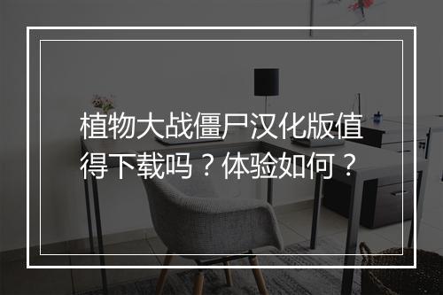 植物大战僵尸汉化版值得下载吗？体验如何？