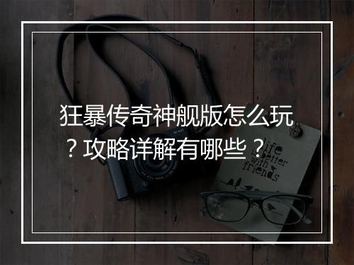 狂暴传奇神舰版怎么玩？攻略详解有哪些？