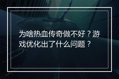 为啥热血传奇做不好？游戏优化出了什么问题？
