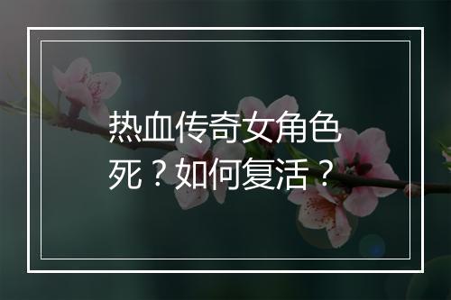 热血传奇女角色死？如何复活？