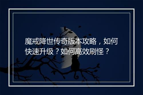 魔戒降世传奇版本攻略，如何快速升级？如何高效刷怪？