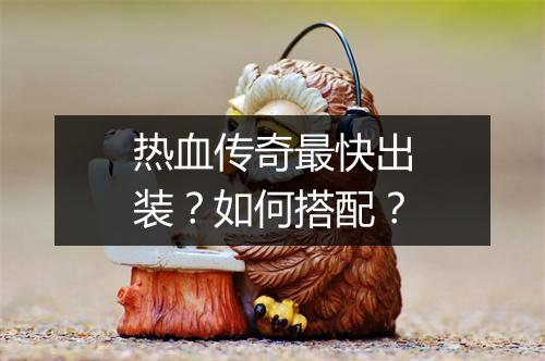 热血传奇最快出装？如何搭配？