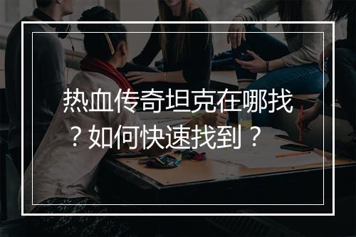 热血传奇坦克在哪找？如何快速找到？