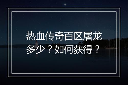 热血传奇百区屠龙多少？如何获得？