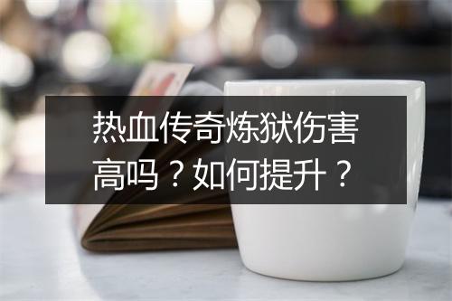 热血传奇炼狱伤害高吗？如何提升？