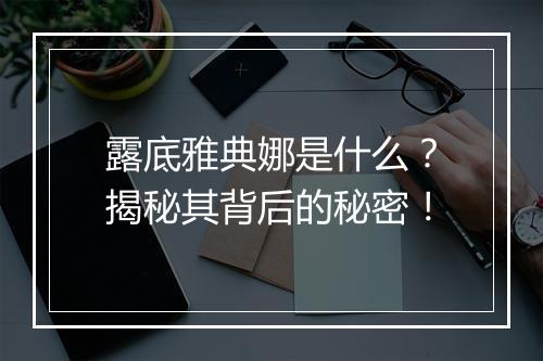 露底雅典娜是什么？揭秘其背后的秘密！