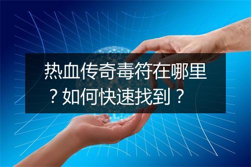 热血传奇毒符在哪里？如何快速找到？
