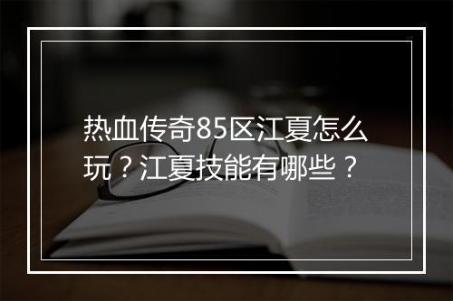 热血传奇85区江夏怎么玩？江夏技能有哪些？